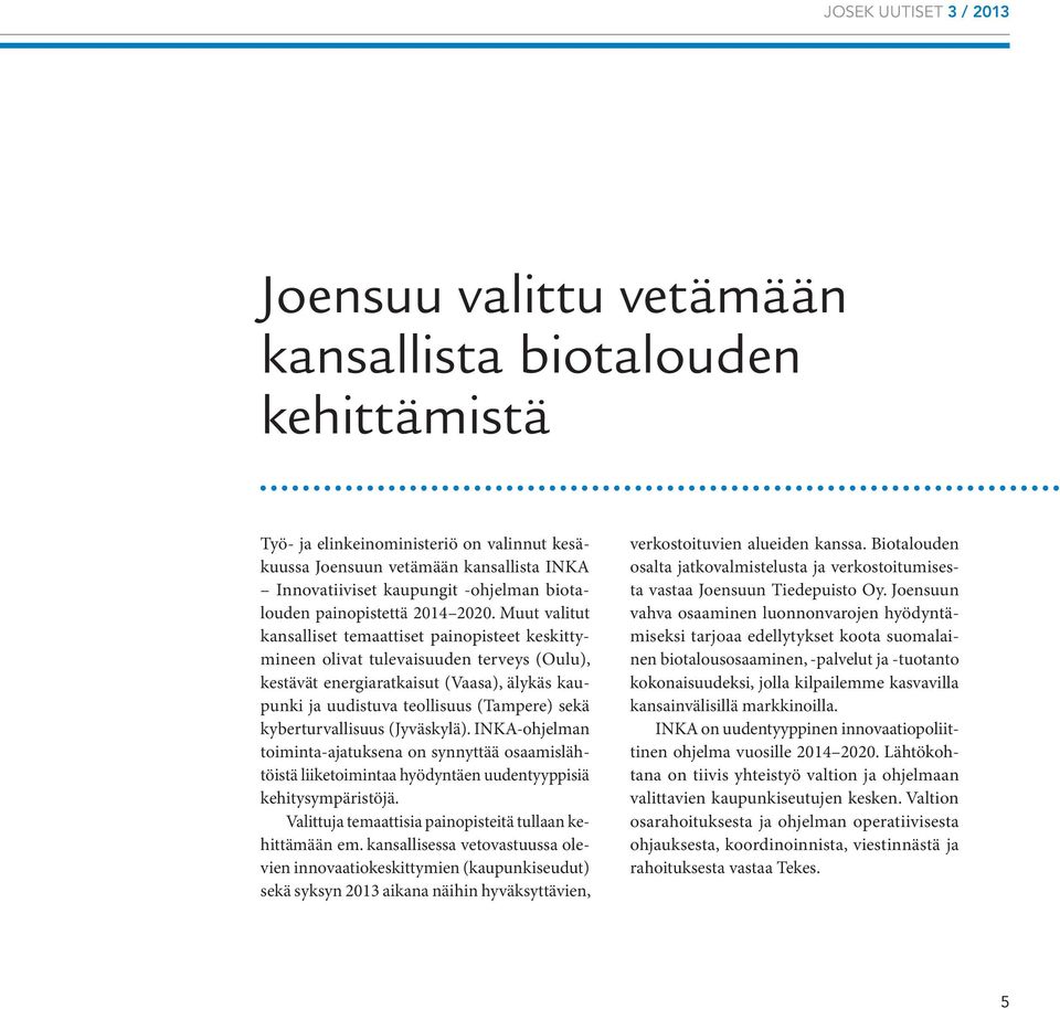 Muut valitut kansalliset temaattiset painopisteet keskittymineen olivat tulevaisuuden terveys (Oulu), kestävät energiaratkaisut (Vaasa), älykäs kaupunki ja uudistuva teollisuus (Tampere) sekä