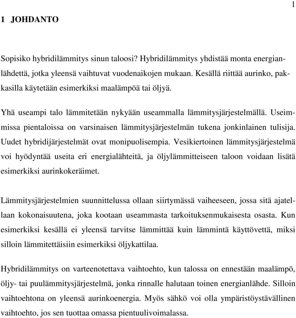 Useimmissa pientaloissa on varsinaisen lämmitysjärjestelmän tukena jonkinlainen tulisija. Uudet hybridijärjestelmät ovat monipuolisempia.