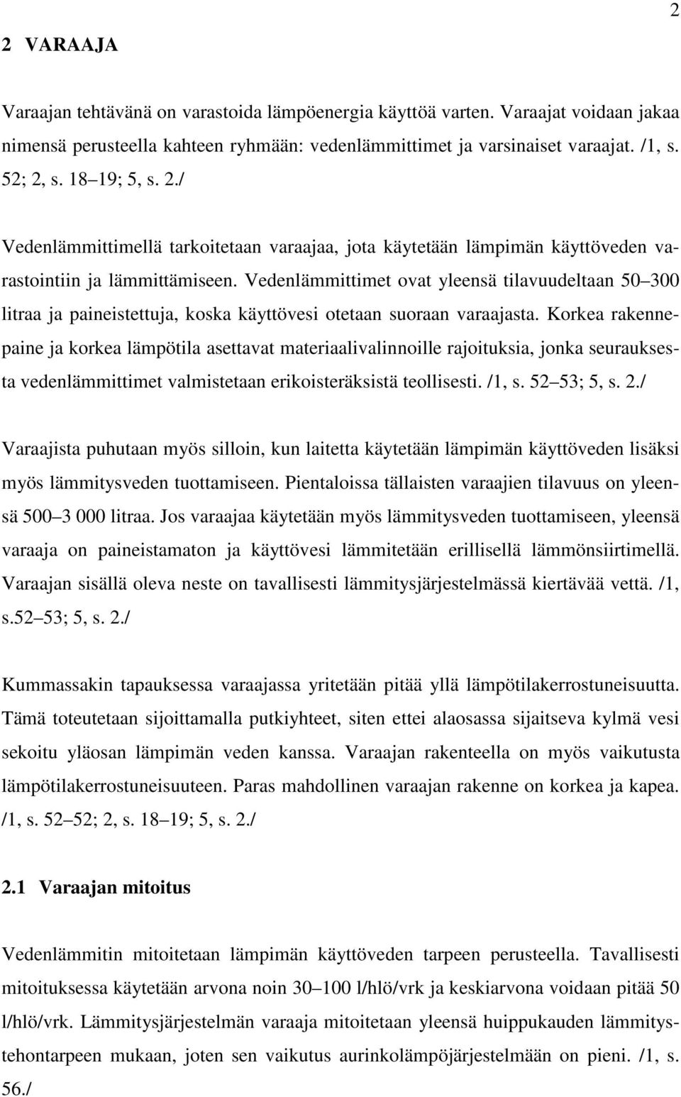 Vedenlämmittimet ovat yleensä tilavuudeltaan 50 300 litraa ja paineistettuja, koska käyttövesi otetaan suoraan varaajasta.