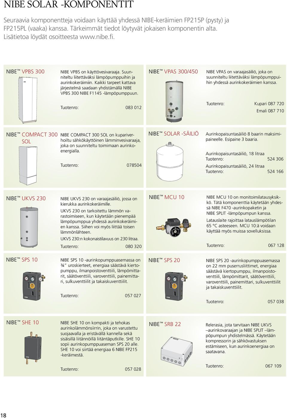 Kaikki tarpeet kattava järjestelmä saadaan yhdistämällä NIBE VPBS 300 NIBE F1145 -lämpöpumppuun.