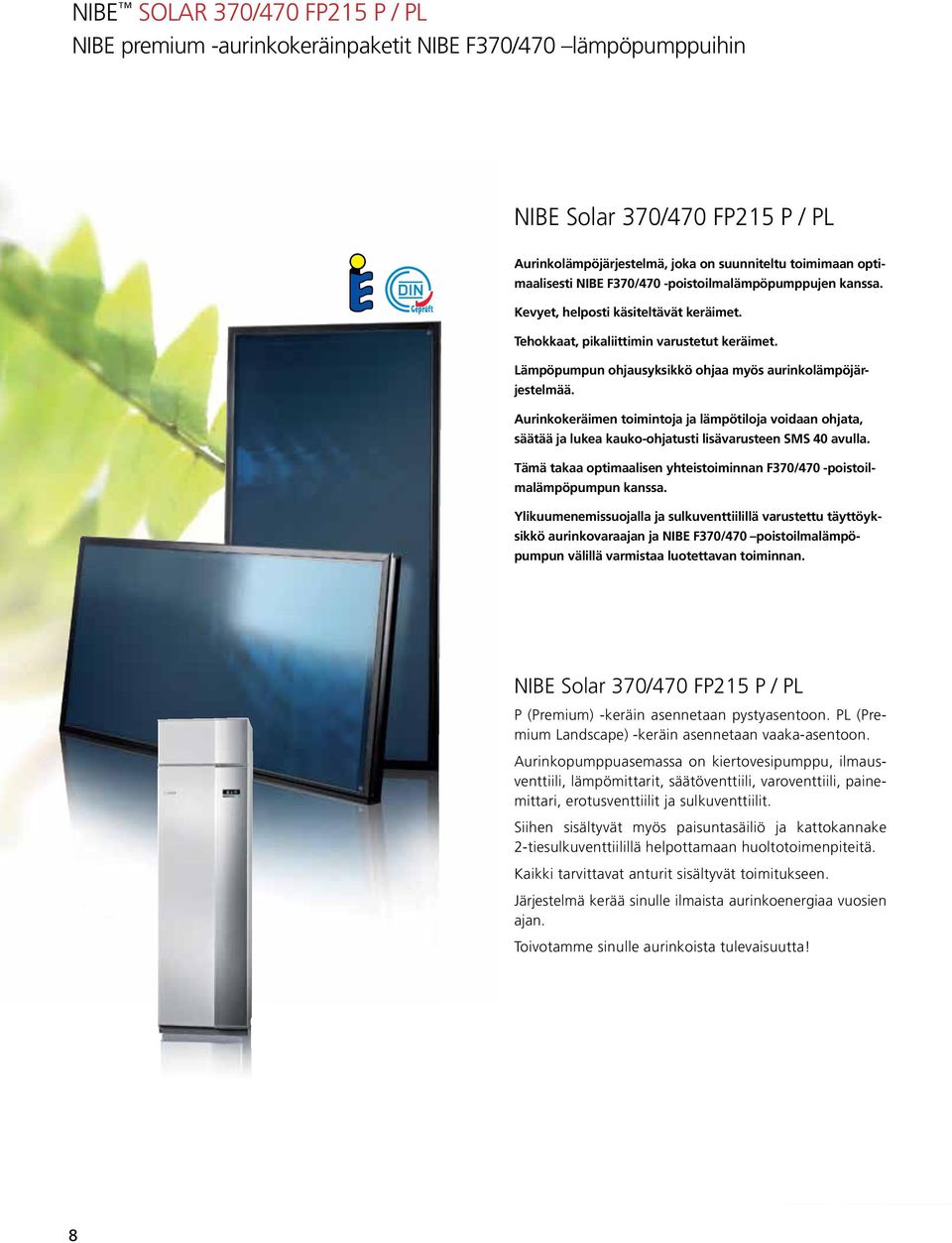 Aurinkokeräimen toimintoja ja lämpötiloja voidaan ohjata, säätää ja lukea kauko-ohjatusti lisävarusteen SMS 40 avulla. Tämä takaa optimaalisen yhteistoiminnan F370/470 -poistoilmalämpöpumpun kanssa.