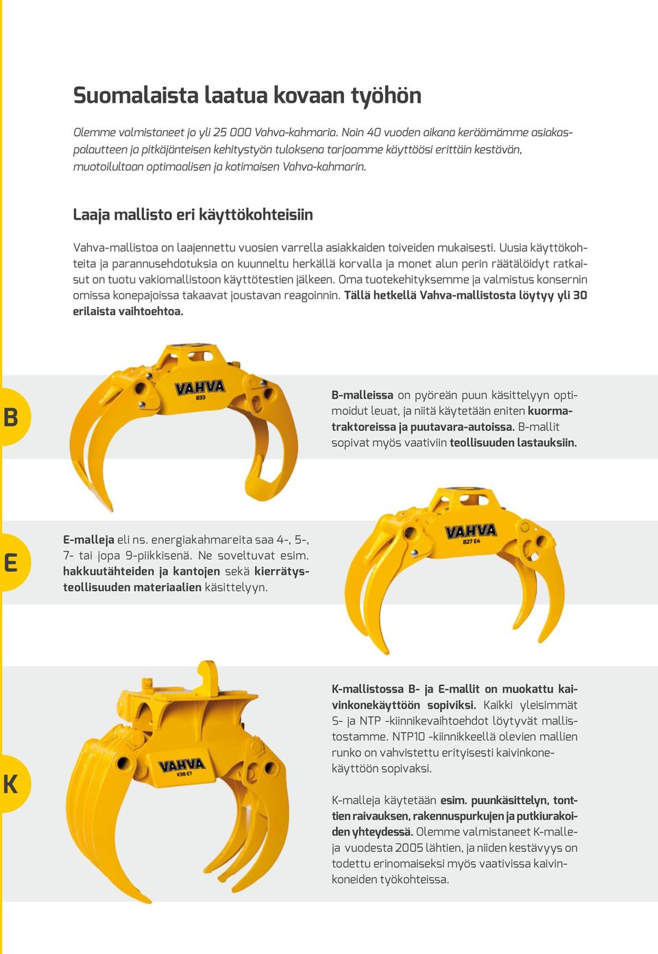 Laaja mallisto eri käyttökohteisiin Vahva-mallistoa on laajennettu vuosien varrella asiakkaiden toiveiden mukaisesti.