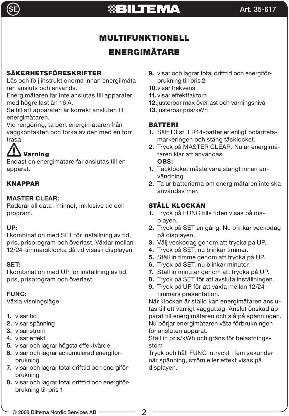 Varning Endast en energimätare får anslutas till en apparat. Knappar MASTER CLEAR: Raderar all data i minnet, inklusive tid och program.