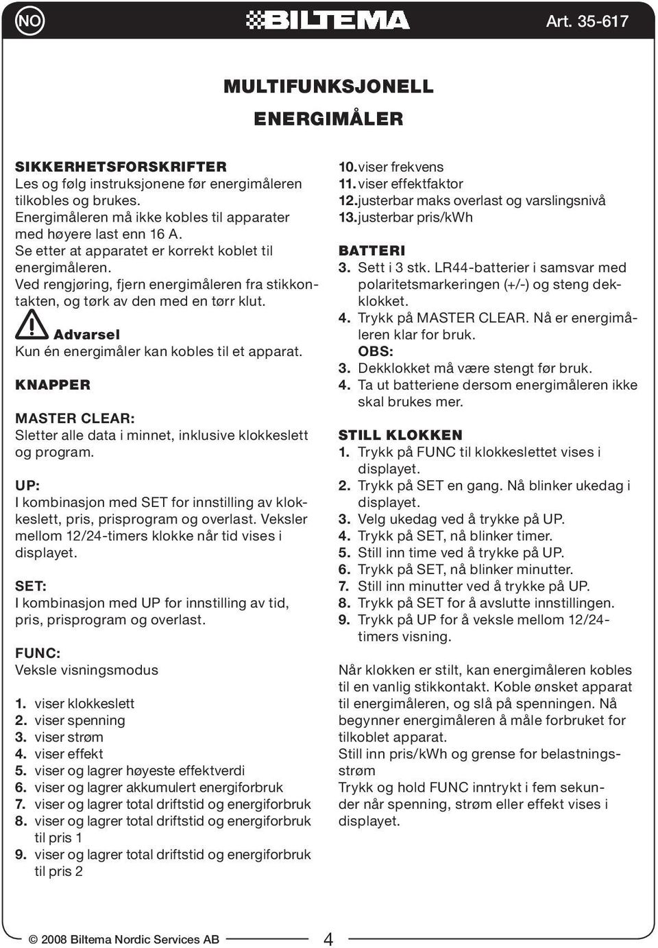 Advarsel Kun én energimåler kan kobles til et apparat. Knapper MASTER CLEAR: Sletter alle data i minnet, inklusive klokkeslett og program.