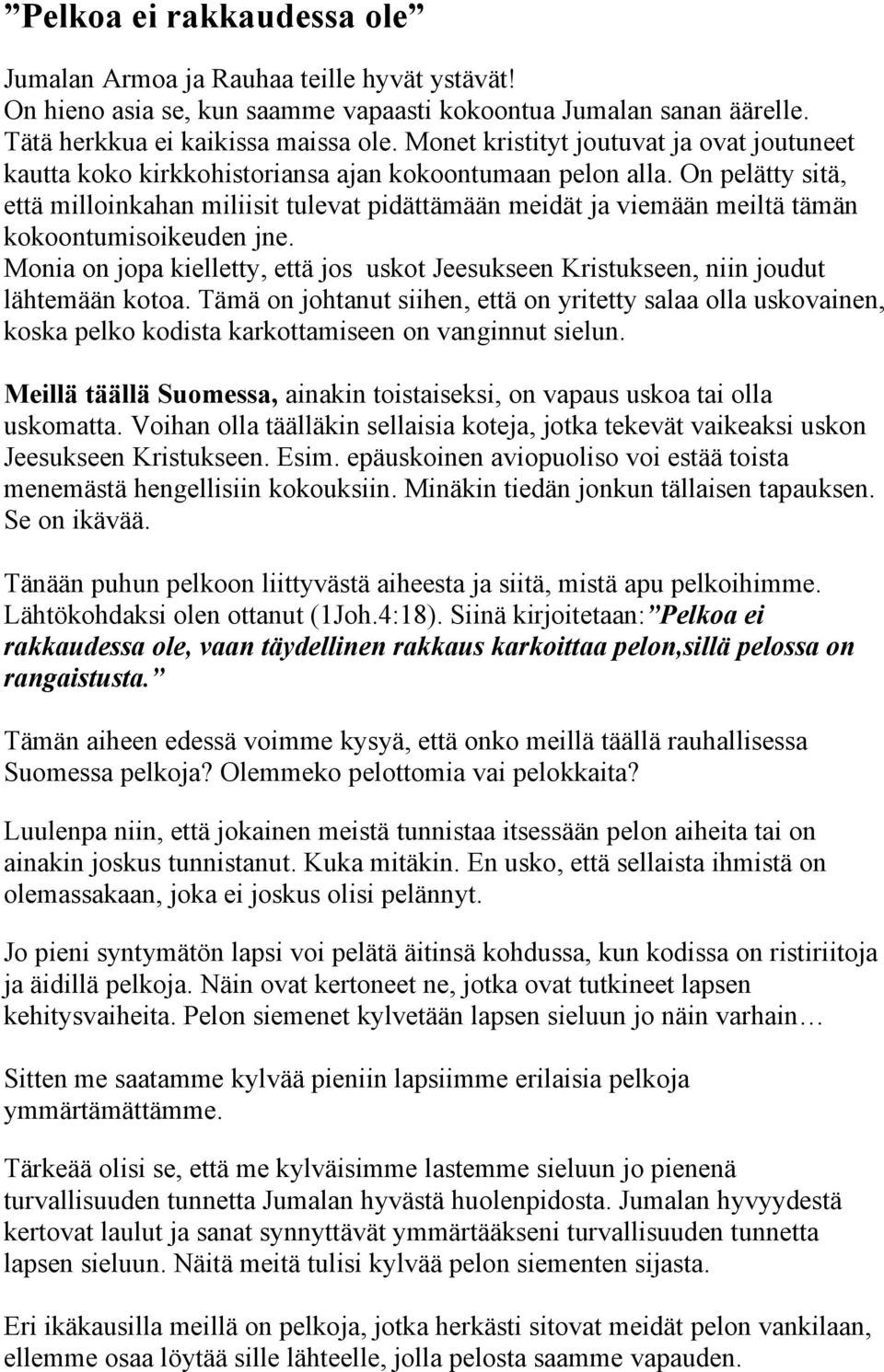 On pelätty sitä, että milloinkahan miliisit tulevat pidättämään meidät ja viemään meiltä tämän kokoontumisoikeuden jne.