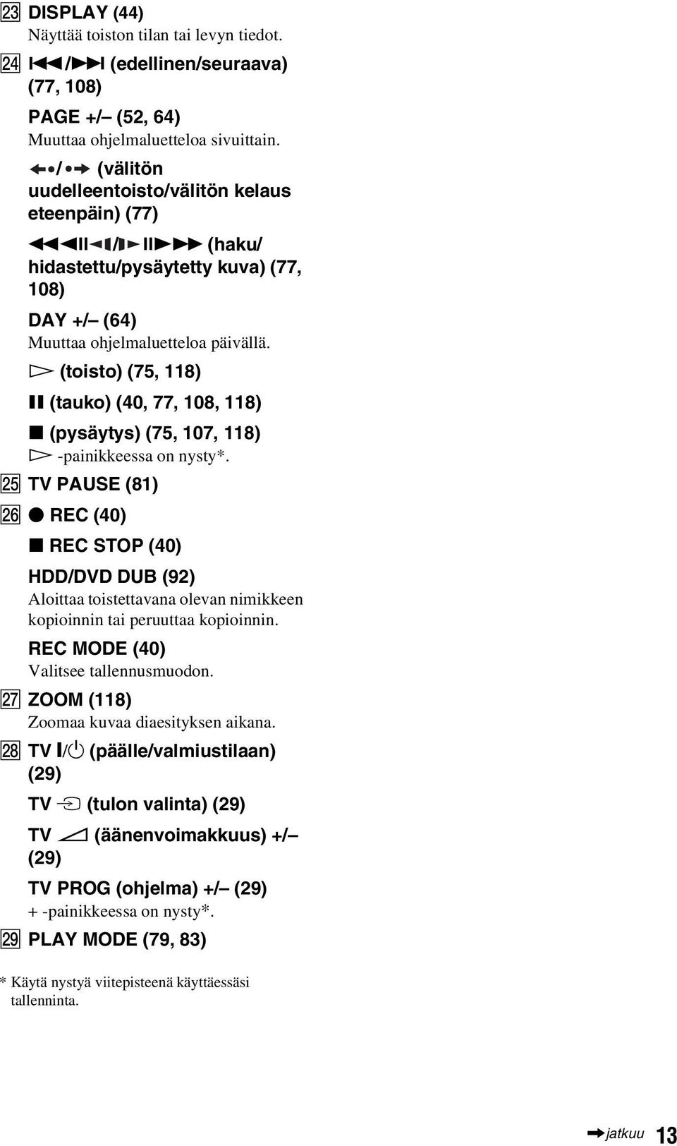 H (toisto) (75, 118) X (tauko) (40, 77, 108, 118) x (pysäytys) (75, 107, 118) H -painikkeessa on nysty*.