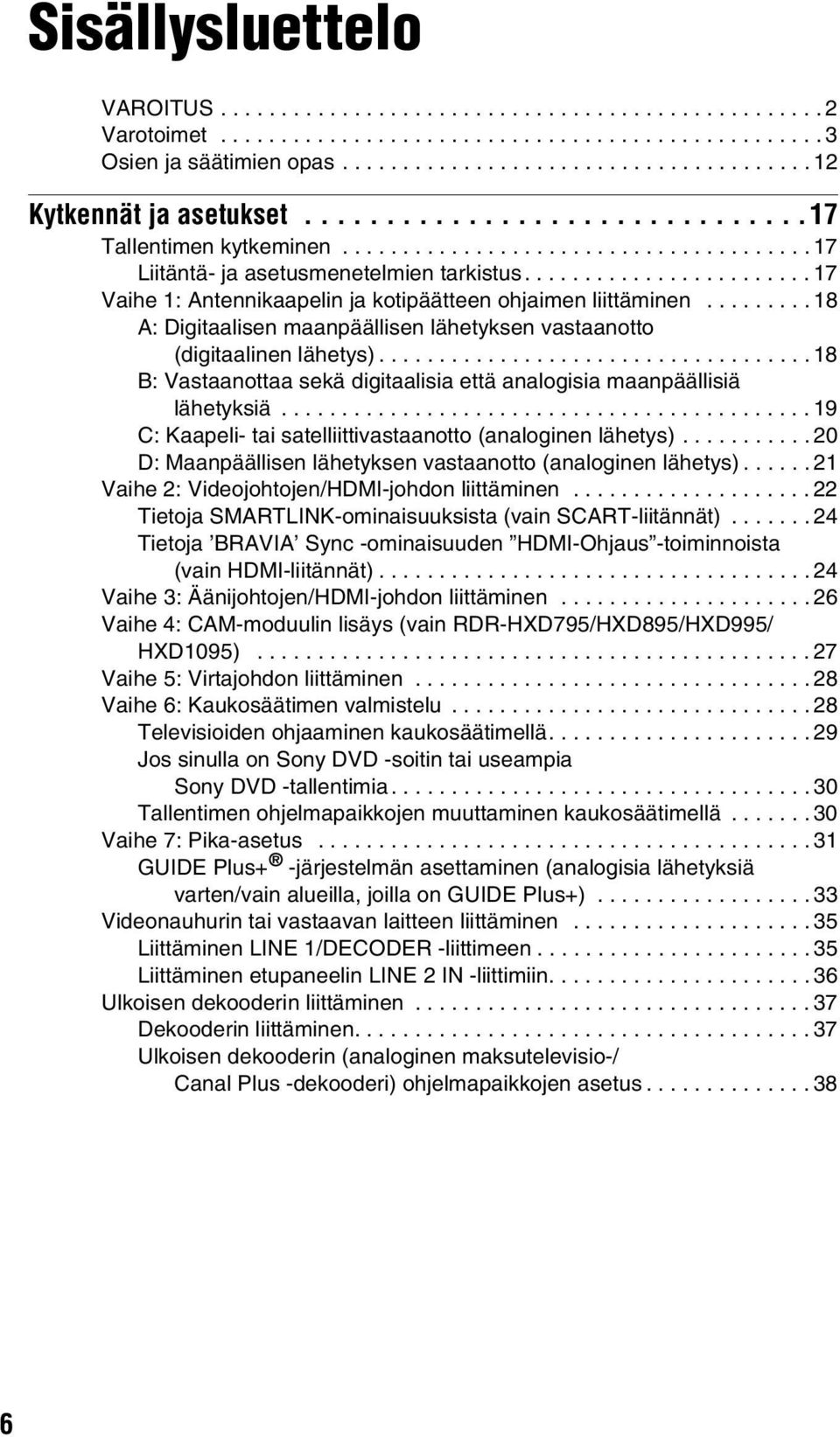 ....................... 17 Vaihe 1: Antennikaapelin ja kotipäätteen ohjaimen liittäminen......... 18 A: Digitaalisen maanpäällisen lähetyksen vastaanotto (digitaalinen lähetys).