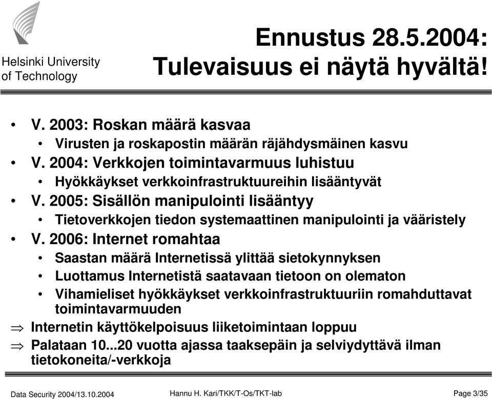 2005: Sisällön manipulointi lisääntyy Tietoverkkojen tiedon systemaattinen manipulointi ja vääristely V.