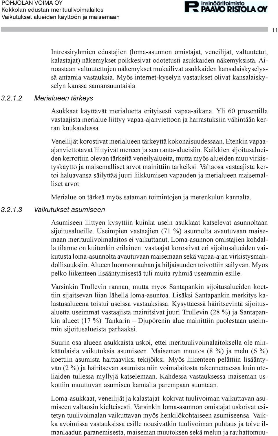 Asukkaat käyttävät merialuetta erityisesti vapaa-aikana. Yli 60 prosentilla vastaajista merialue liittyy vapaa-ajanviettoon ja harrastuksiin vähintään kerran kuukaudessa.