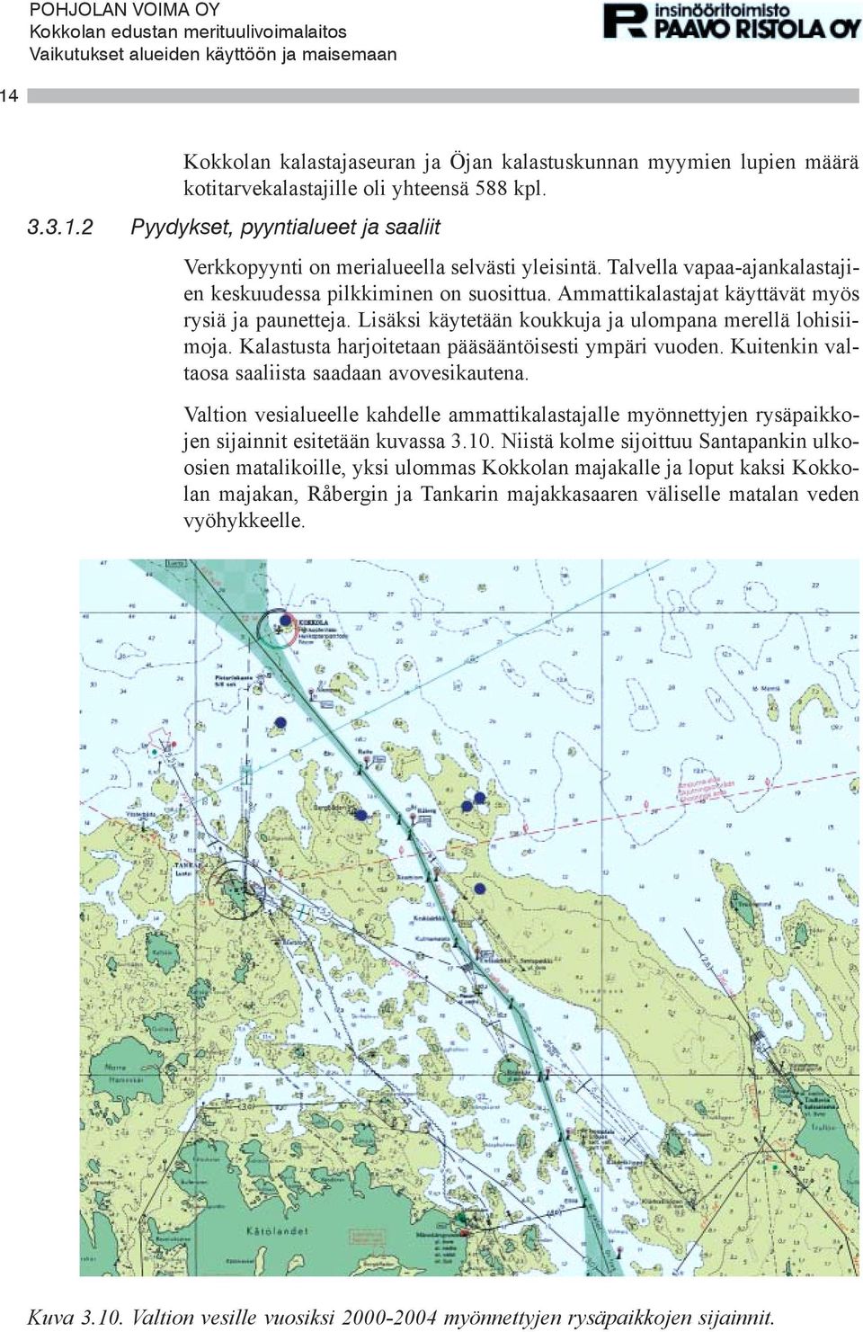 Kalastusta harjoitetaan pääsääntöisesti ympäri vuoden. Kuitenkin valtaosa saaliista saadaan avovesikautena.