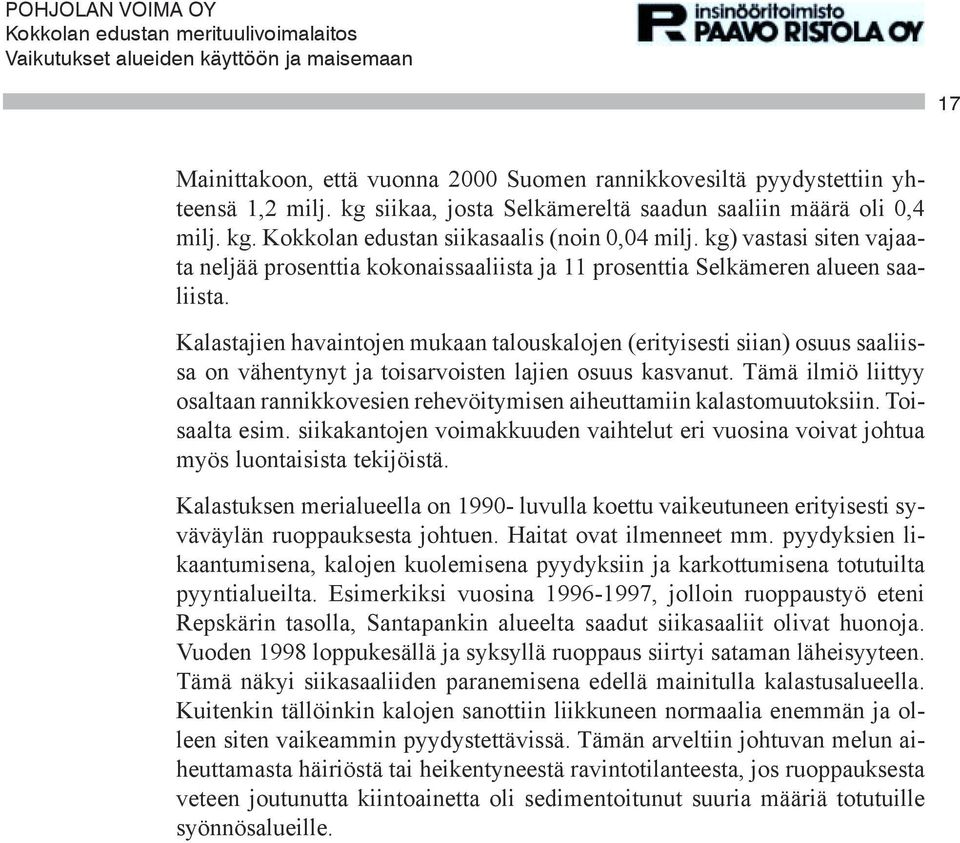 Kalastajien havaintojen mukaan talouskalojen (erityisesti siian) osuus saaliissa on vähentynyt ja toisarvoisten lajien osuus kasvanut.