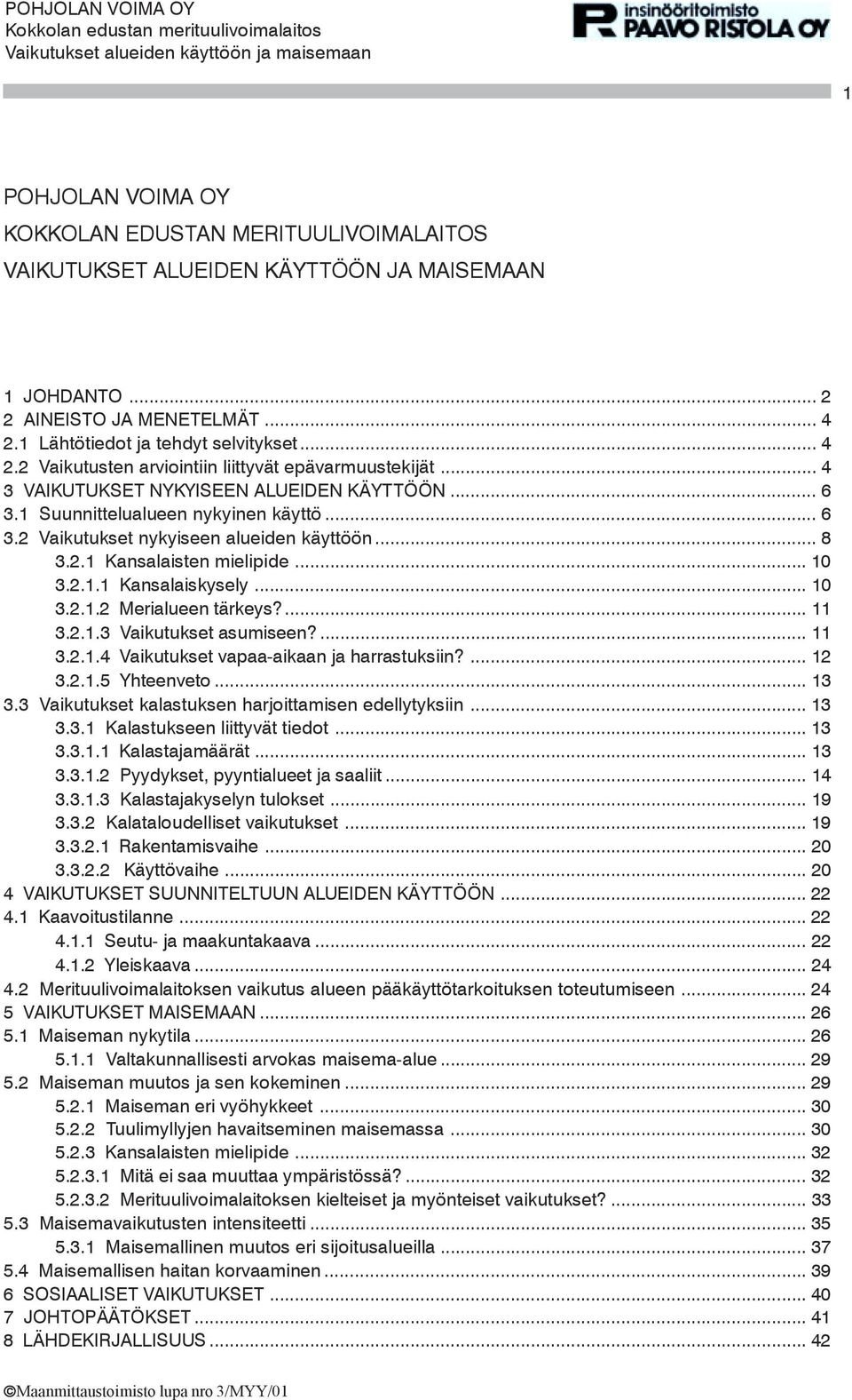 .. 8 3.2.1 Kansalaisten mielipide... 10 3.2.1.1 Kansalaiskysely... 10 3.2.1.2 Merialueen tärkeys?... 11 3.2.1.3 Vaikutukset asumiseen?... 11 3.2.1.4 Vaikutukset vapaa-aikaan ja harrastuksiin?... 12 3.