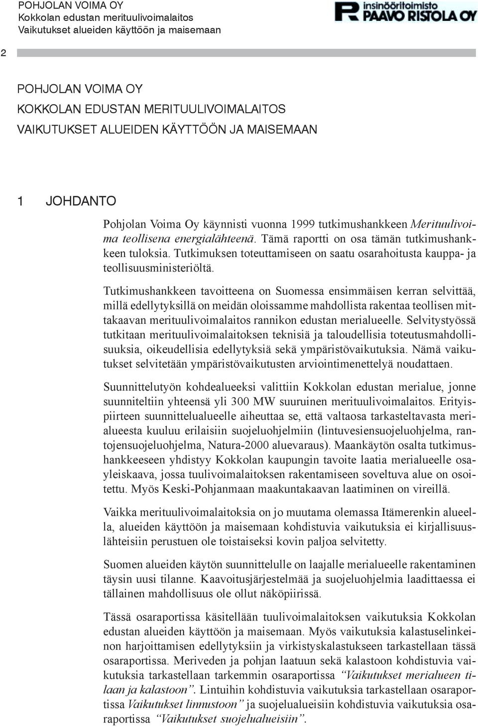 Tutkimushankkeen tavoitteena on Suomessa ensimmäisen kerran selvittää, millä edellytyksillä on meidän oloissamme mahdollista rakentaa teollisen mittakaavan merituulivoimalaitos rannikon edustan