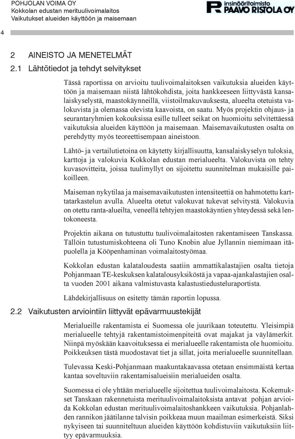 maastokäynneillä, viistoilmakuvauksesta, alueelta otetuista valokuvista ja olemassa olevista kaavoista, on saatu.