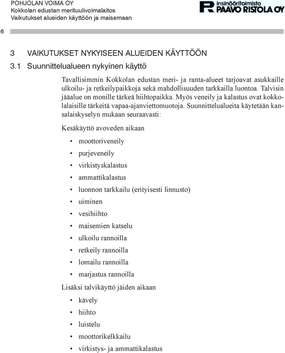 Talvisin jääalue on monille tärkeä hiihtopaikka. Myös veneily ja kalastus ovat kokkolalaisille tärkeitä vapaa-ajanviettomuotoja.