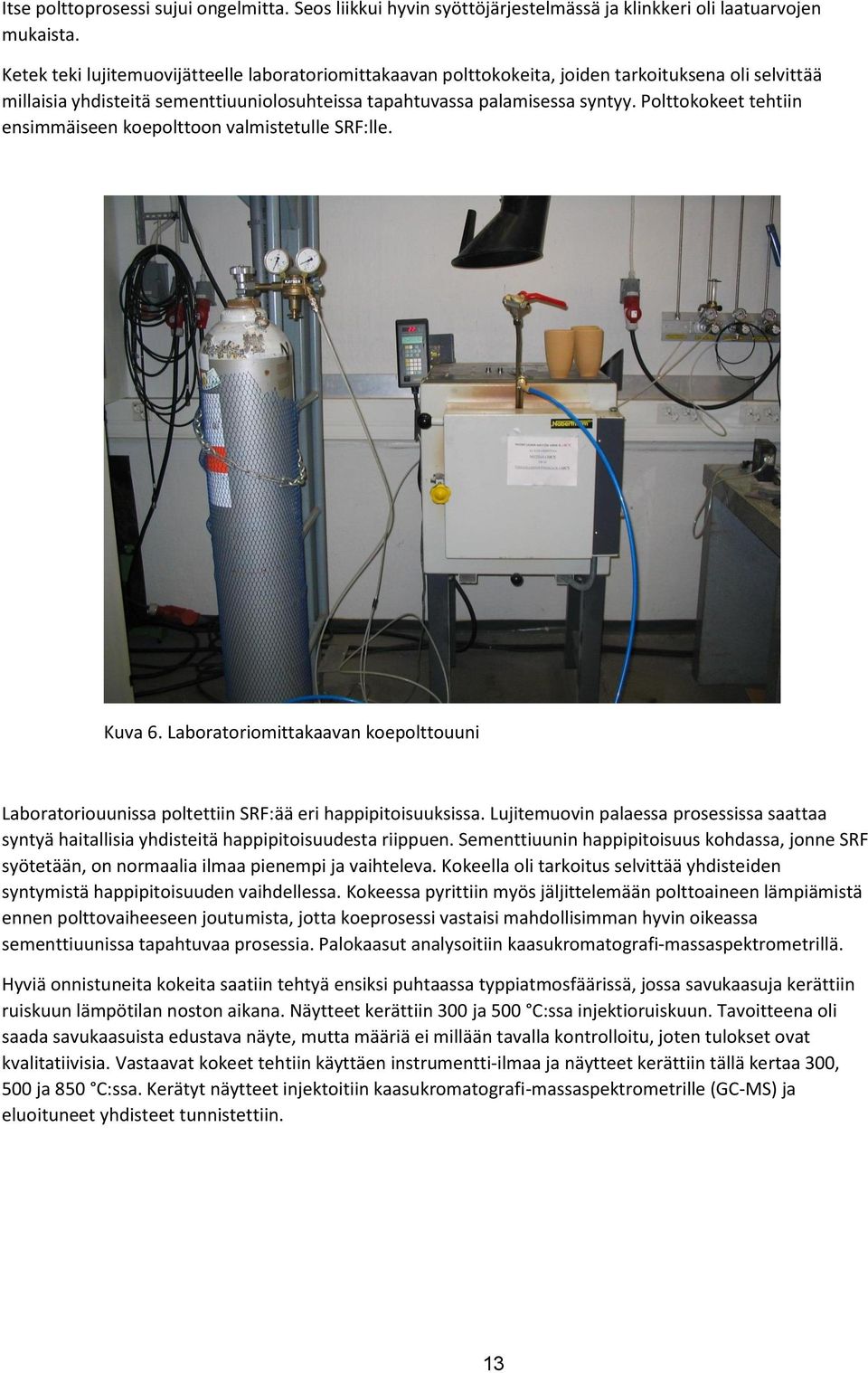 Polttokokeet tehtiin ensimmäiseen koepolttoon valmistetulle SRF:lle. Kuva 6. Laboratoriomittakaavan koepolttouuni Laboratoriouunissa poltettiin SRF:ää eri happipitoisuuksissa.