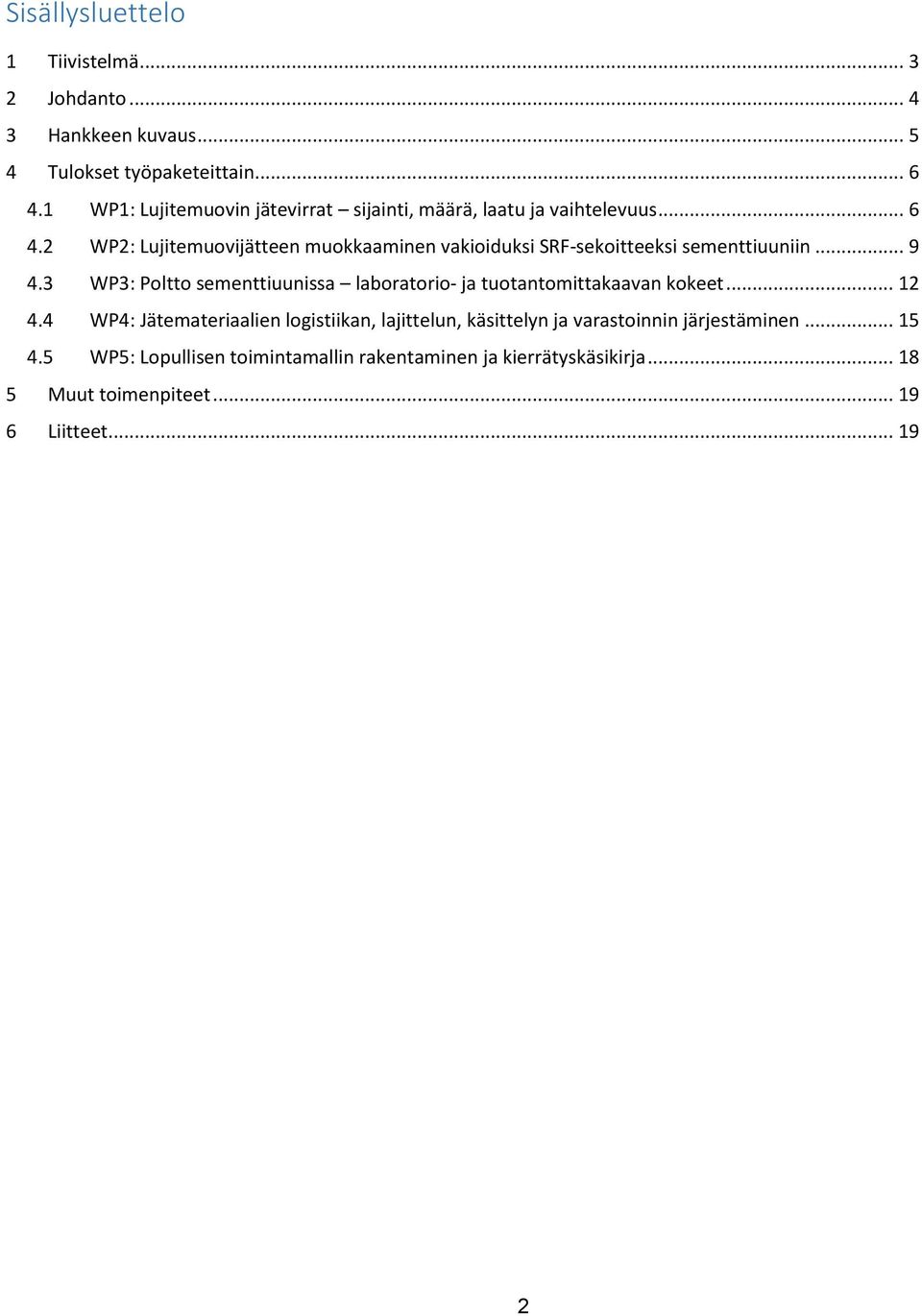 2 WP2: Lujitemuovijätteen muokkaaminen vakioiduksi SRF sekoitteeksi sementtiuuniin... 9 4.