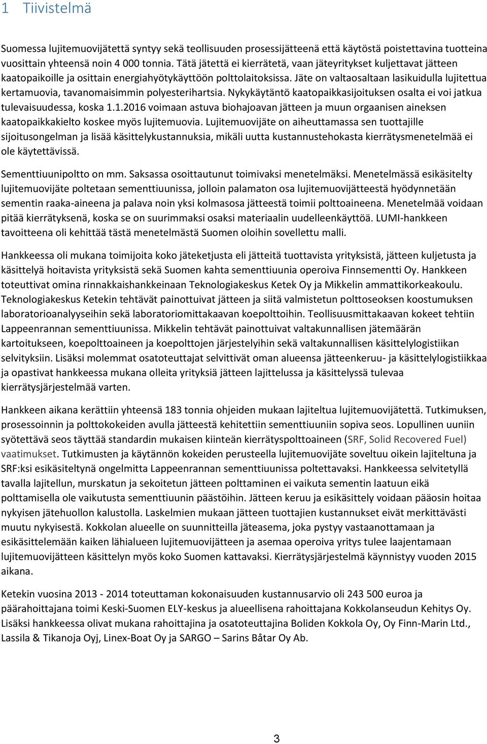 Jäte on valtaosaltaan lasikuidulla lujitettua kertamuovia, tavanomaisimmin polyesterihartsia. Nykykäytäntö kaatopaikkasijoituksen osalta ei voi jatkua tulevaisuudessa, koska 1.