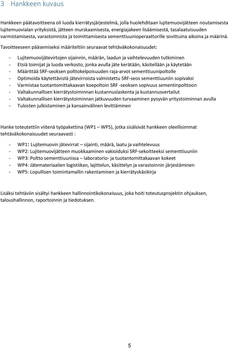 Tavoitteeseen pääsemiseksi määriteltiin seuraavat tehtäväkokonaisuudet: - Lujitemuovijätevirtojen sijainnin, määrän, laadun ja vaihtelevuuden tutkiminen - Etsiä toimijat ja luoda verkosto, jonka