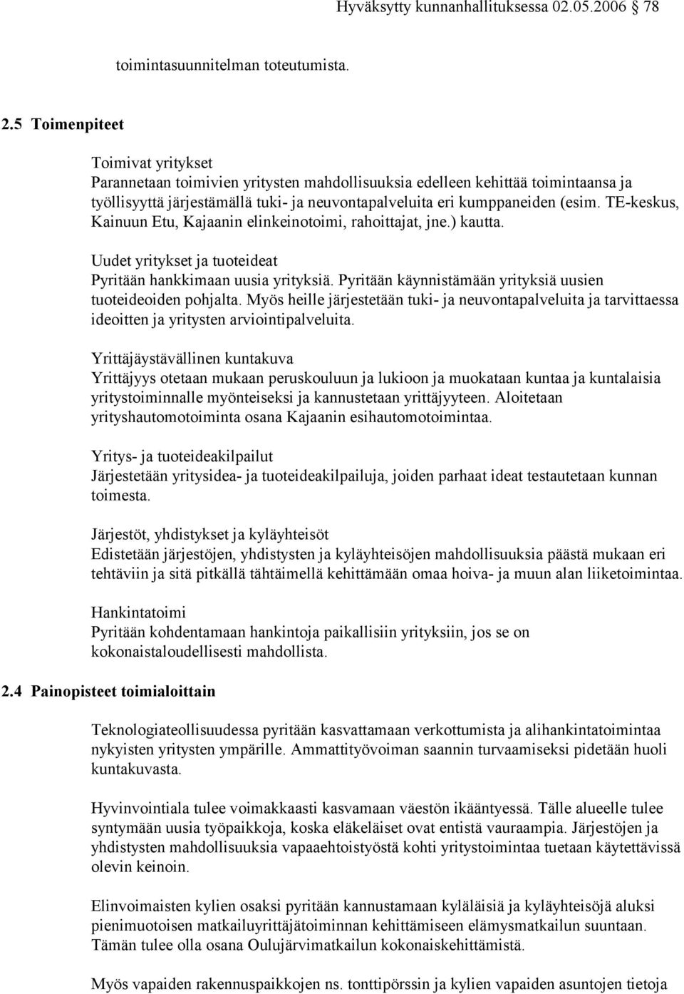 TE-keskus, Kainuun Etu, Kajaanin elinkeinotoimi, rahoittajat, jne.) kautta. Uudet yritykset ja tuoteideat Pyritään hankkimaan uusia yrityksiä.