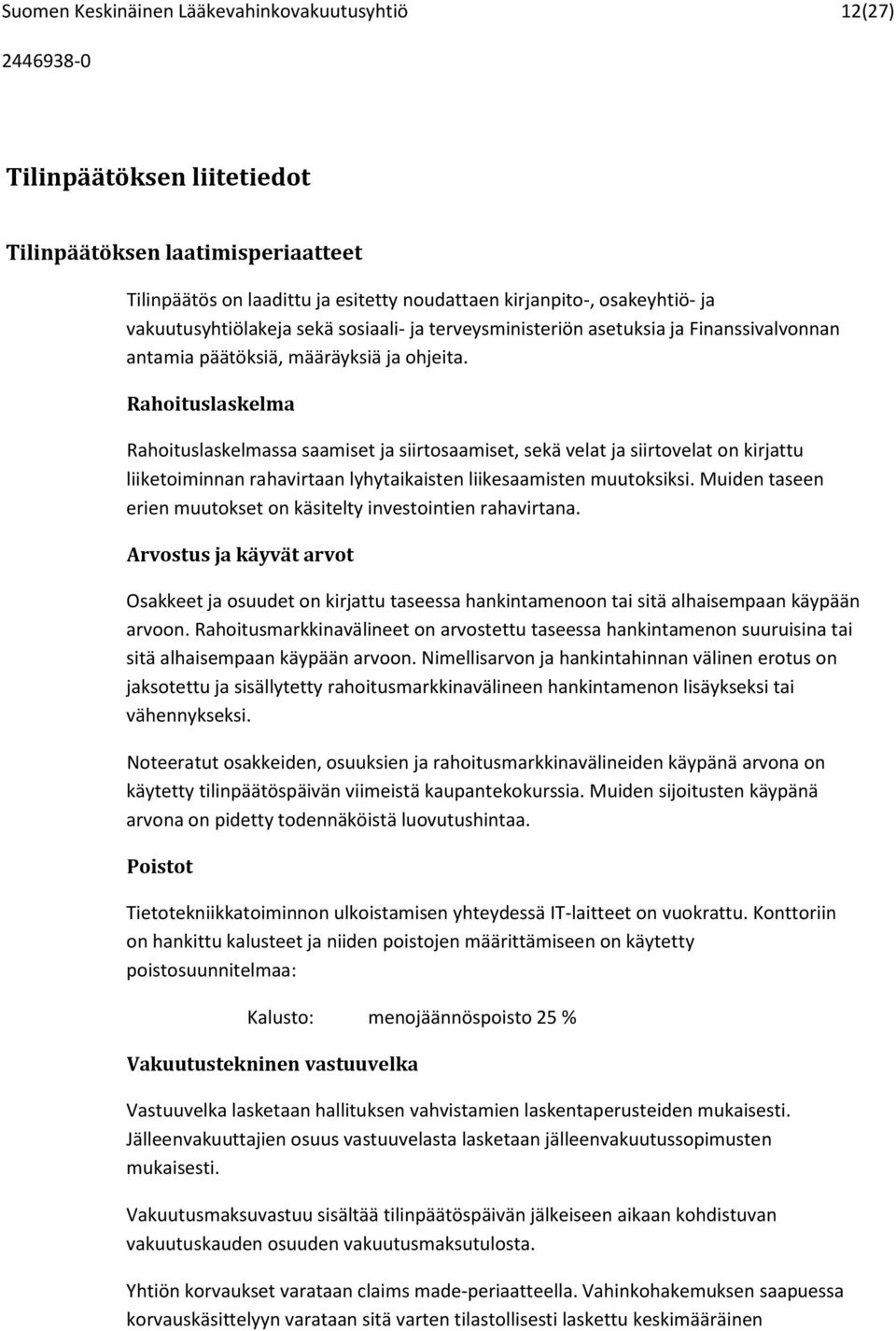 Rahoituslaskelma Rahoituslaskelmassa saamiset ja siirtosaamiset, sekä velat ja siirtovelat on kirjattu liiketoiminnan rahavirtaan lyhytaikaisten liikesaamisten muutoksiksi.