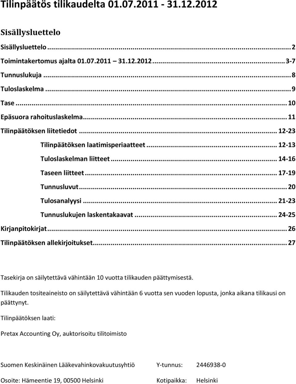 .. 17-19 Tunnusluvut... 20 Tulosanalyysi... 21-23 Tunnuslukujen laskentakaavat... 24-25 Kirjanpitokirjat... 26 Tilinpäätöksen allekirjoitukset.