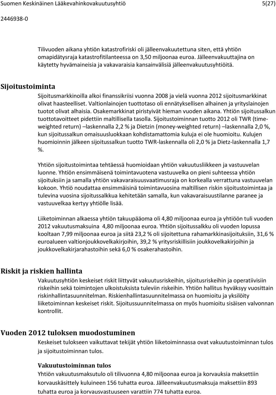 Sijoitustoiminta Sijoitusmarkkinoilla alkoi finanssikriisi vuonna 2008 ja vielä vuonna 2012 sijoitusmarkkinat olivat haasteelliset.