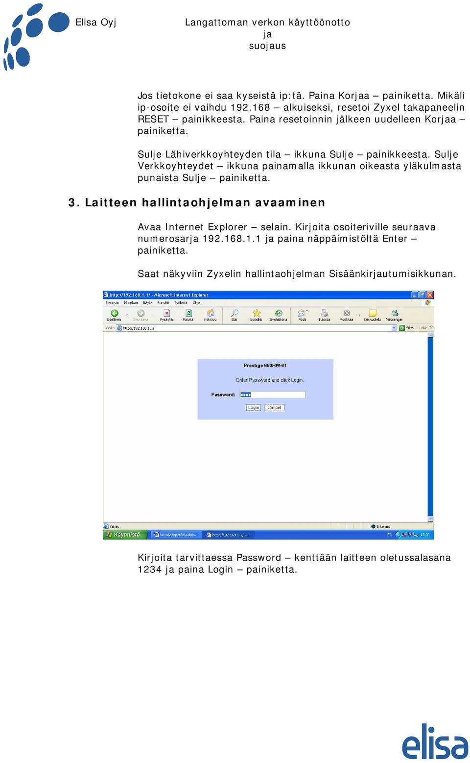 Sulje Verkkoyhteydet ikkuna painamalla ikkunan oikeasta yläkulmasta punaista Sulje painiketta. 3. Laitteen hallintaohjelman avaaminen Avaa Internet Explorer selain.