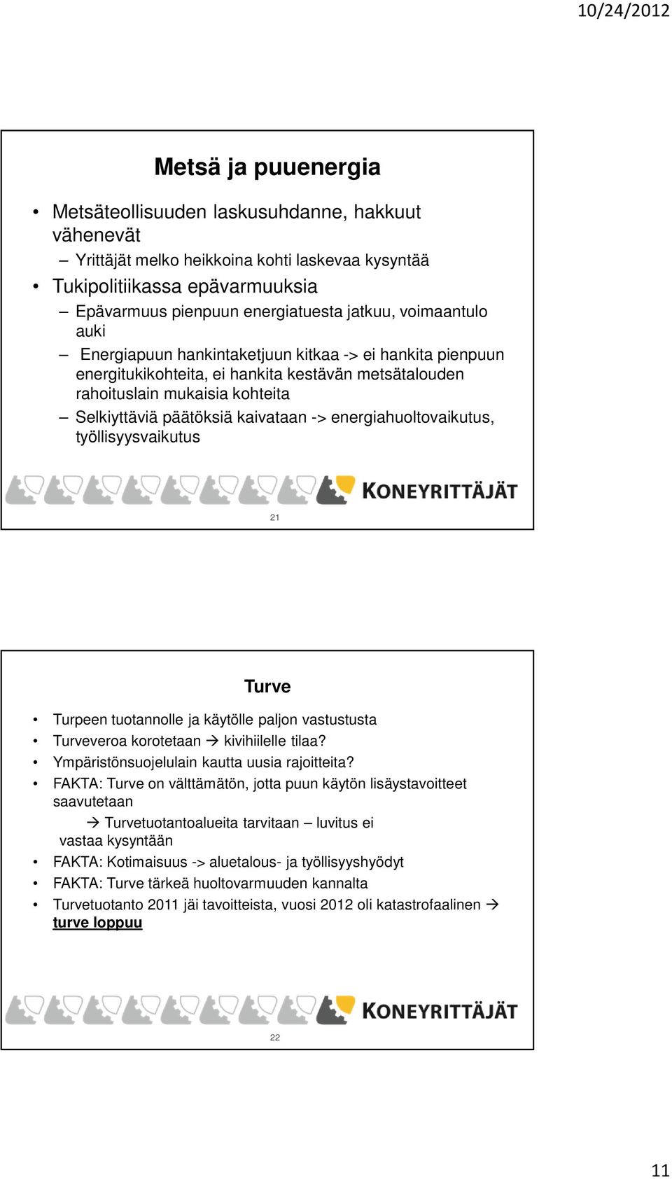 energiahuoltovaikutus, työllisyysvaikutus 21 Turve Turpeen tuotannolle ja käytölle paljon vastustusta Turveveroa korotetaan kivihiilelle tilaa? Ympäristönsuojelulain kautta uusia rajoitteita?