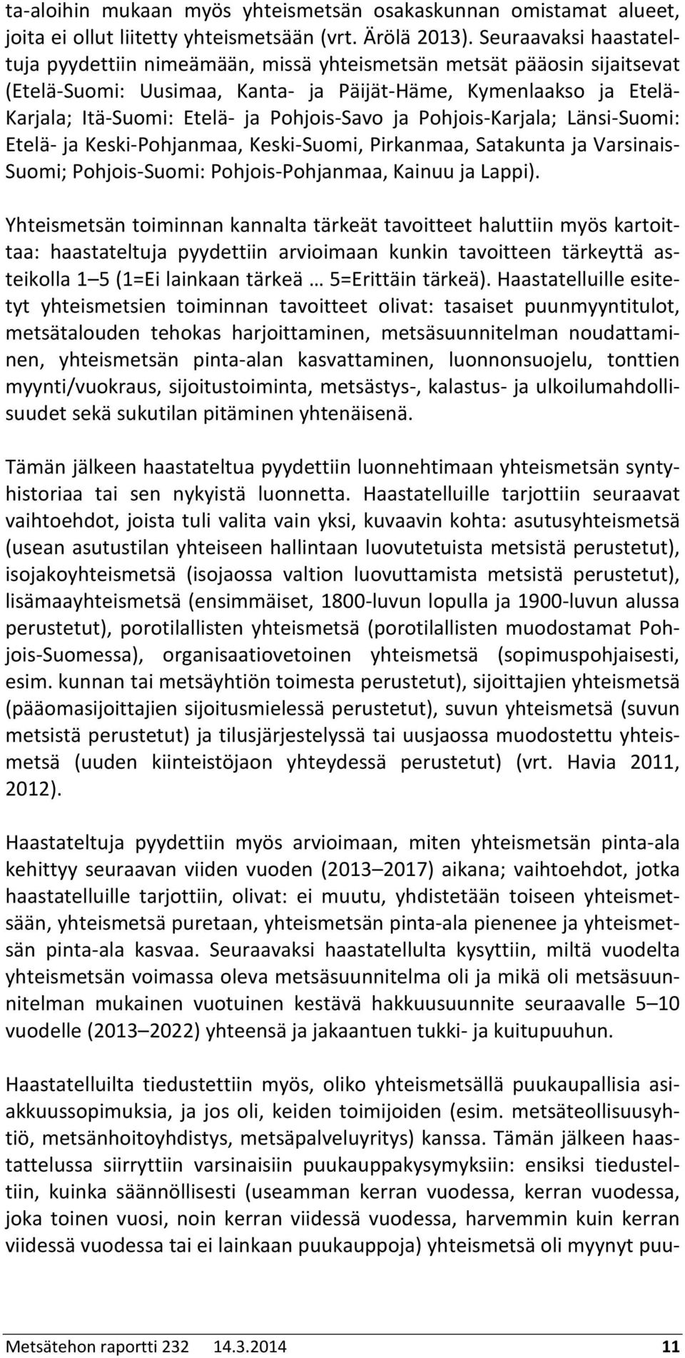 Pohjois-Savo ja Pohjois-Karjala; Länsi-Suomi: Etelä- ja Keski-Pohjanmaa, Keski-Suomi, Pirkanmaa, Satakunta ja Varsinais- Suomi; Pohjois-Suomi: Pohjois-Pohjanmaa, Kainuu ja Lappi).