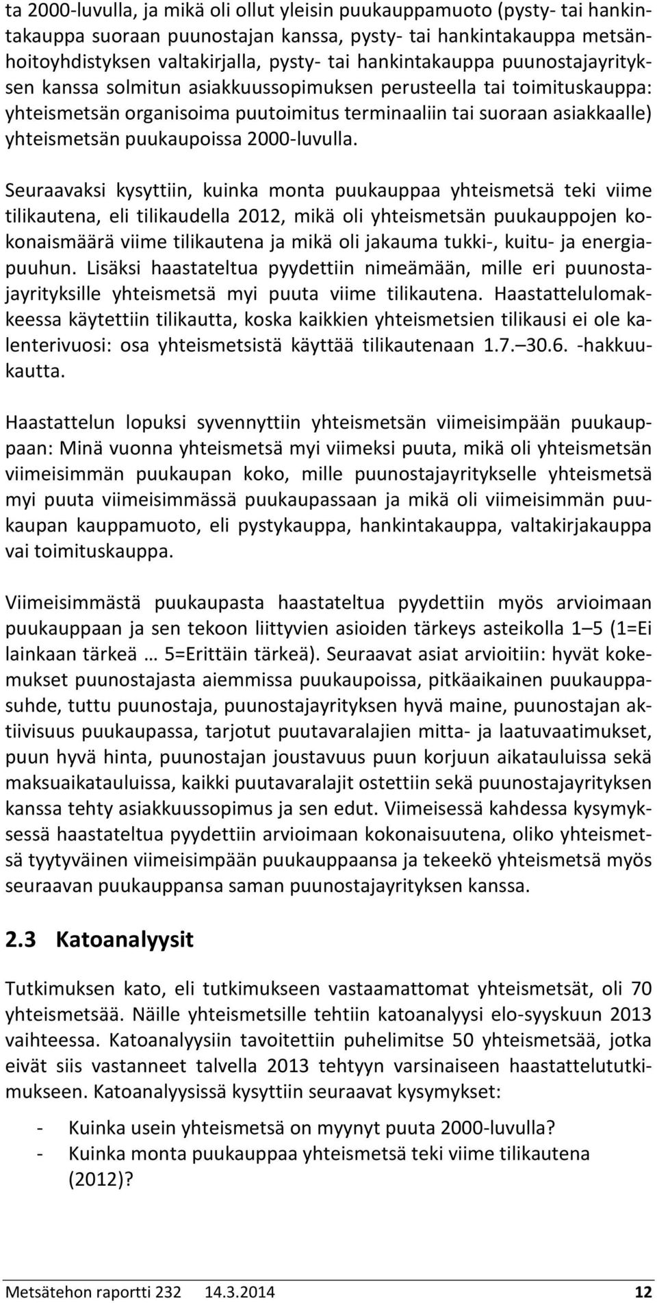 Seuraavaksi kysyttiin, kuinka monta puukauppaa yhteismetsä teki viime tilikautena, eli tilikaudella, mikä oli yhteismetsän puukauppojen kokonaismäärä viime tilikautena ja mikä oli jakauma tukki-,