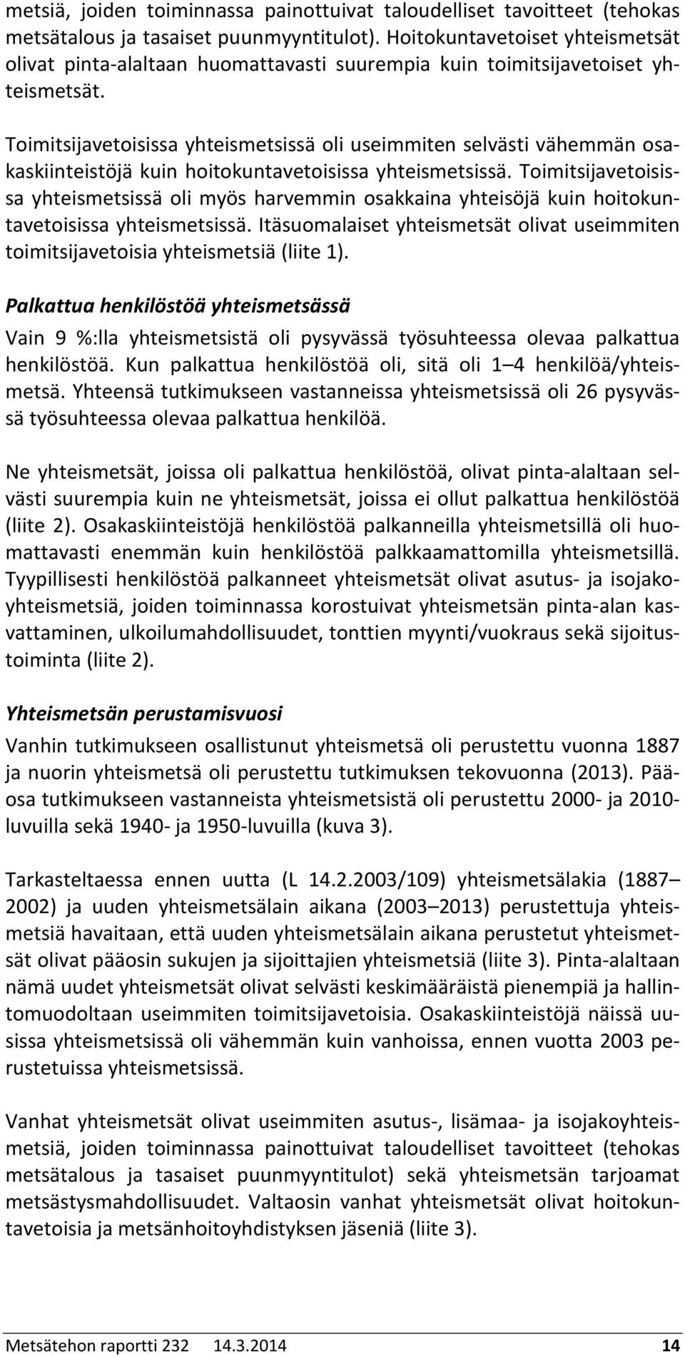 Toimitsijavetoisissa yhteismetsissä oli useimmiten selvästi vähemmän osakaskiinteistöjä kuin hoitokuntavetoisissa yhteismetsissä.