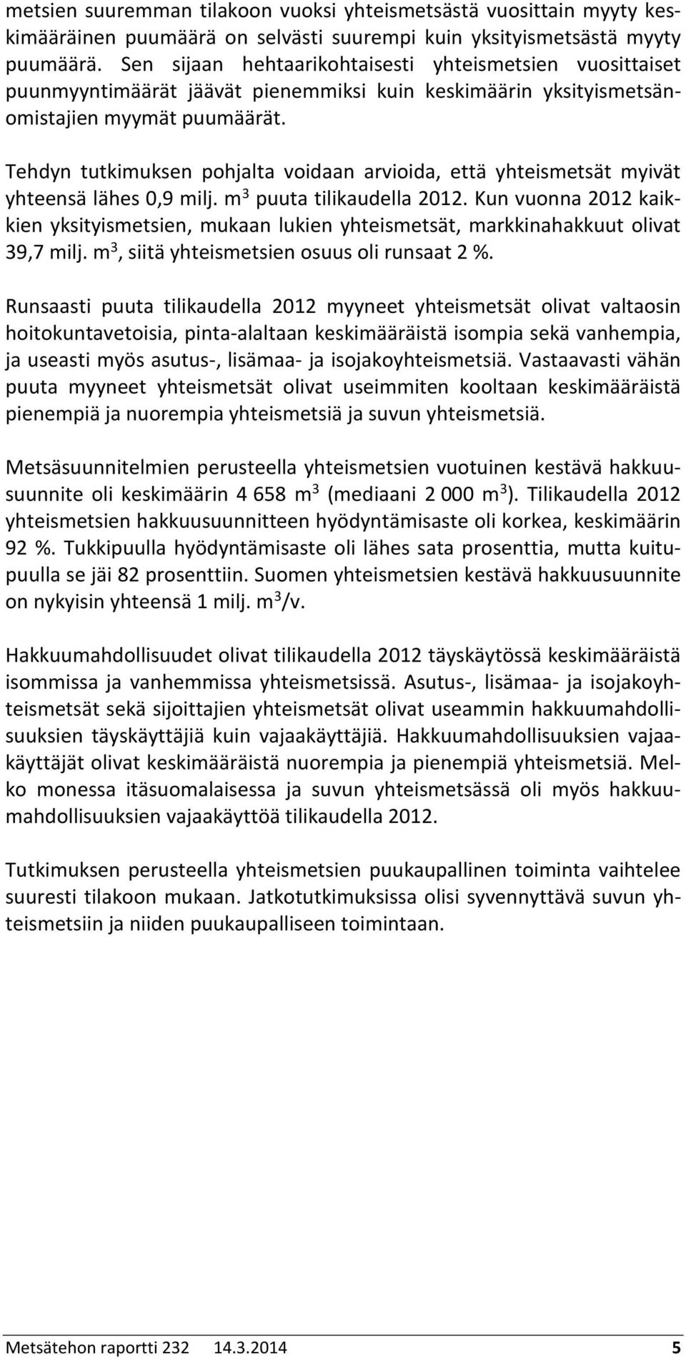 Tehdyn tutkimuksen pohjalta voidaan arvioida, että yhteismetsät myivät yhteensä lähes,9 milj. m puuta tilikaudella.