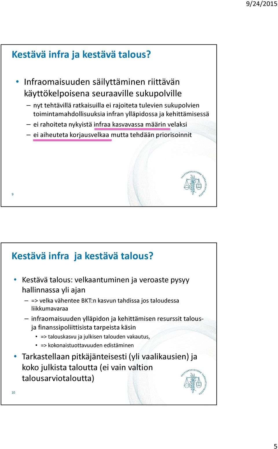 kehittämisessä ei rahoiteta nykyistä infraa kasvavassa määrin velaksi ei aiheuteta korjausvelkaa mutta tehdään priorisoinnit 9  Kestävä talous: velkaantuminen ja veroaste pysyy hallinnassa yli ajan