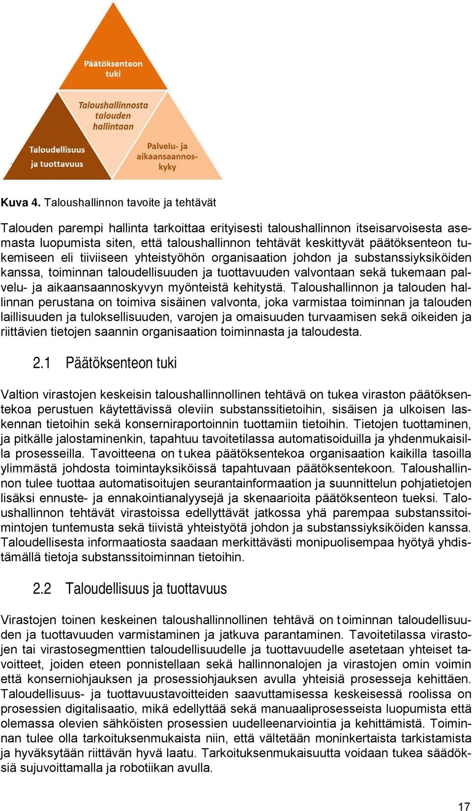 päätöksenteon tukemiseen eli tiiviiseen yhteistyöhön organisaation johdon ja substanssiyksiköiden kanssa, toiminnan taloudellisuuden ja tuottavuuden valvontaan sekä tukemaan palvelu- ja