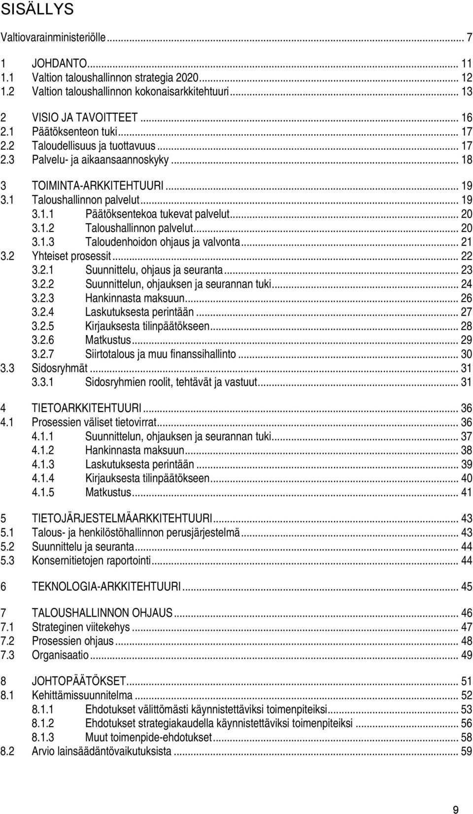 .. 20 3.1.2 Taloushallinnon palvelut... 20 3.1.3 Taloudenhoidon ohjaus ja valvonta... 21 3.2 Yhteiset prosessit... 22 3.2.1 Suunnittelu, ohjaus ja seuranta... 23 3.2.2 Suunnittelun, ohjauksen ja seurannan tuki.