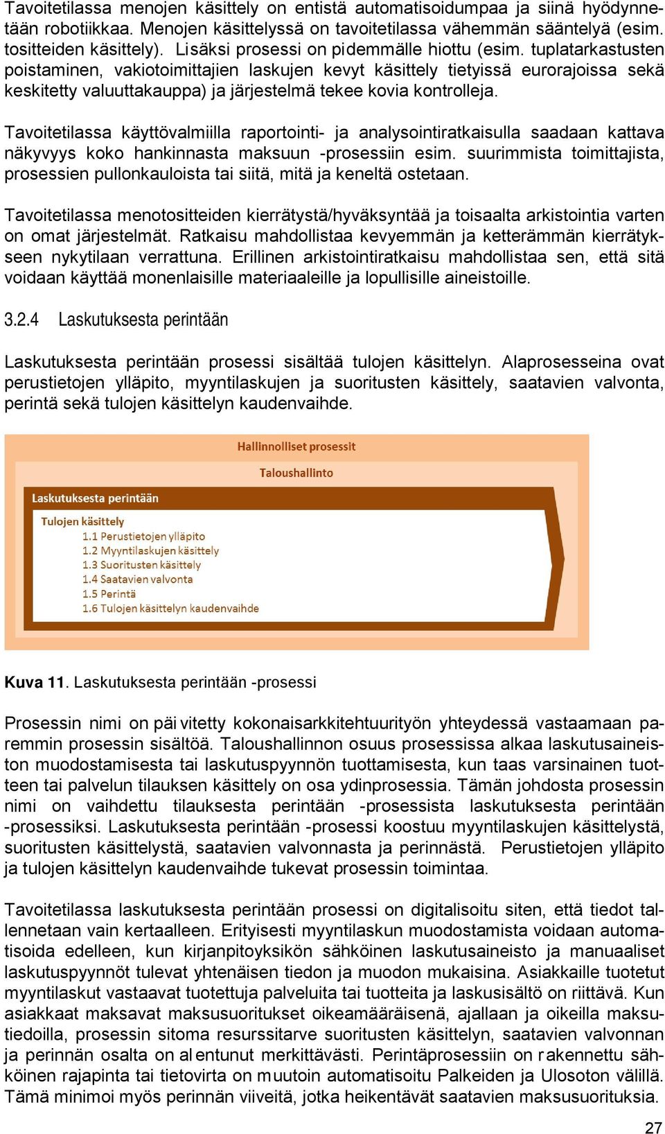 tuplatarkastusten poistaminen, vakiotoimittajien laskujen kevyt käsittely tietyissä eurorajoissa sekä keskitetty valuuttakauppa) ja järjestelmä tekee kovia kontrolleja.