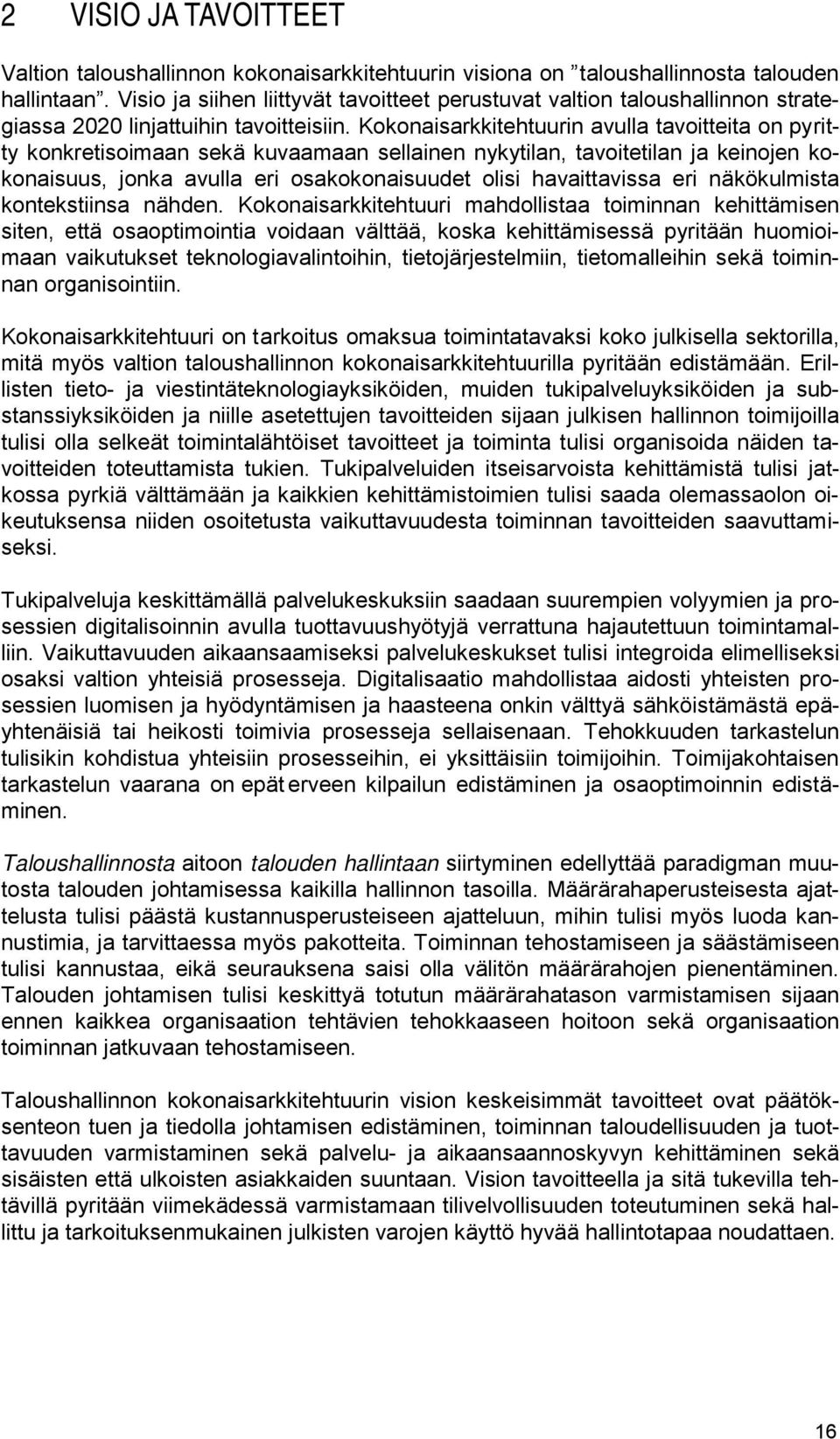 Kokonaisarkkitehtuurin avulla tavoitteita on pyritty konkretisoimaan sekä kuvaamaan sellainen nykytilan, tavoitetilan ja keinojen kokonaisuus, jonka avulla eri osakokonaisuudet olisi havaittavissa