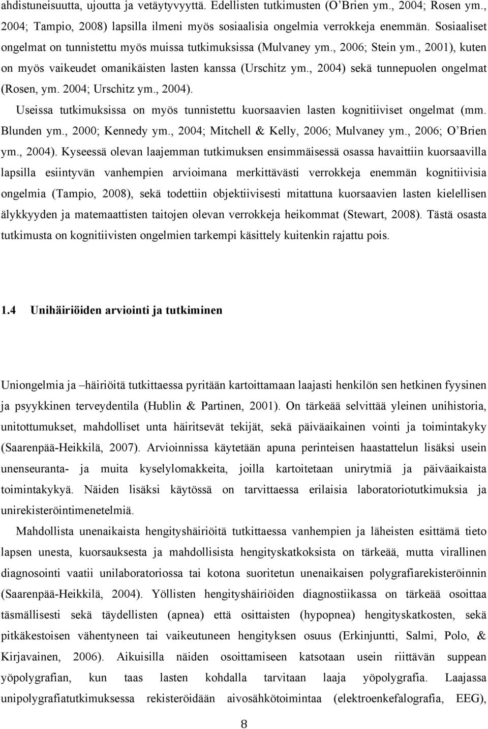 , 2004) sekä tunnepuolen ongelmat (Rosen, ym. 2004; Urschitz ym., 2004). Useissa tutkimuksissa on myös tunnistettu kuorsaavien lasten kognitiiviset ongelmat (mm. Blunden ym., 2000; Kennedy ym.