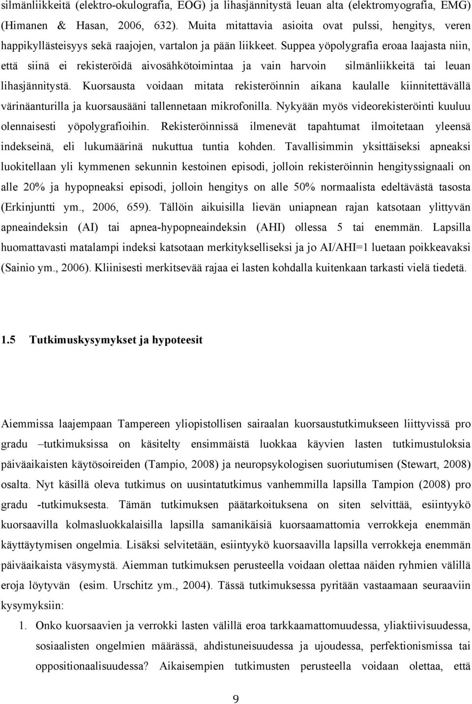 Suppea yöpolygrafia eroaa laajasta niin, että siinä ei rekisteröidä aivosähkötoimintaa ja vain harvoin silmänliikkeitä tai leuan lihasjännitystä.