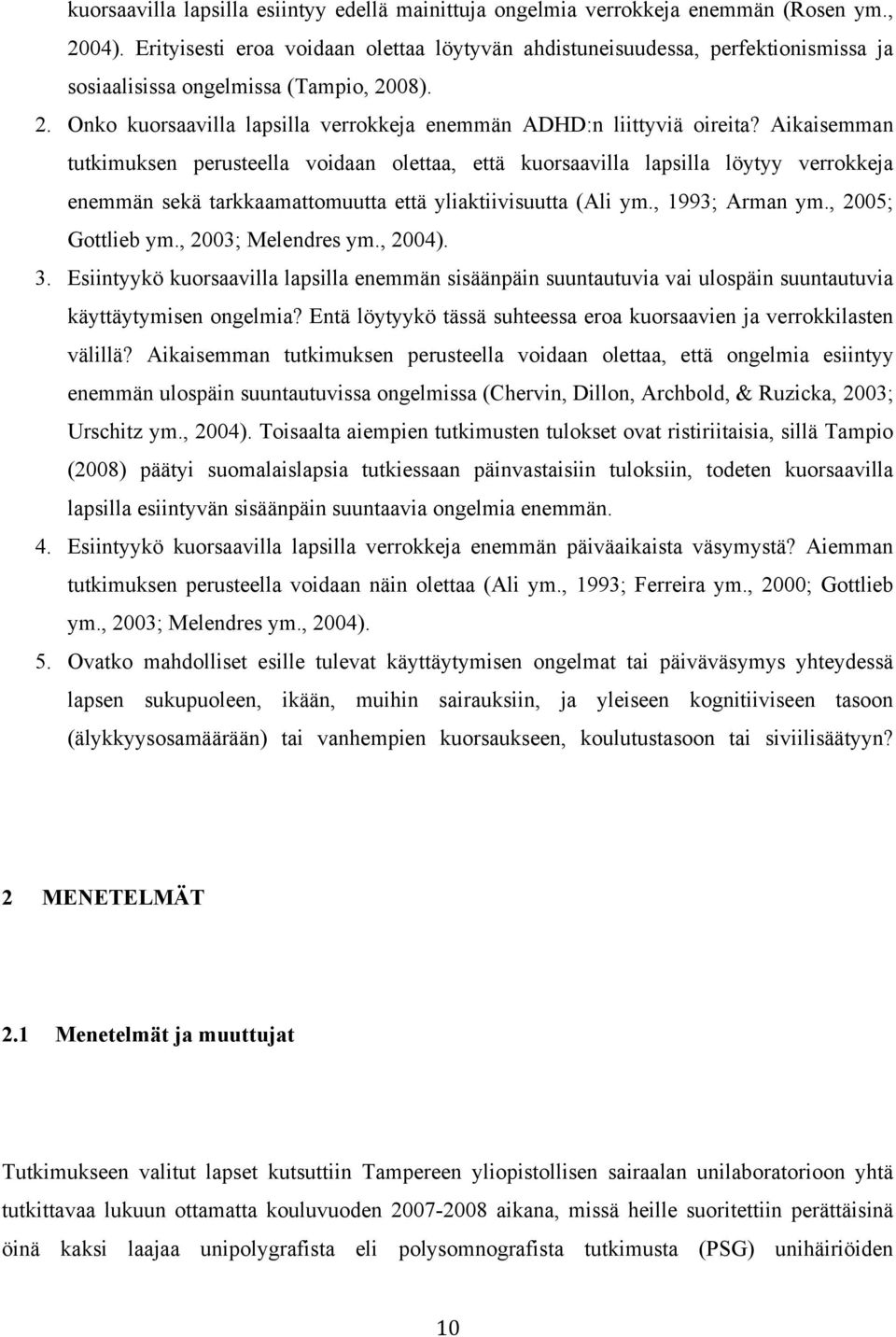 Aikaisemman tutkimuksen perusteella voidaan olettaa, että kuorsaavilla lapsilla löytyy verrokkeja enemmän sekä tarkkaamattomuutta että yliaktiivisuutta (Ali ym., 1993; Arman ym., 2005; Gottlieb ym.