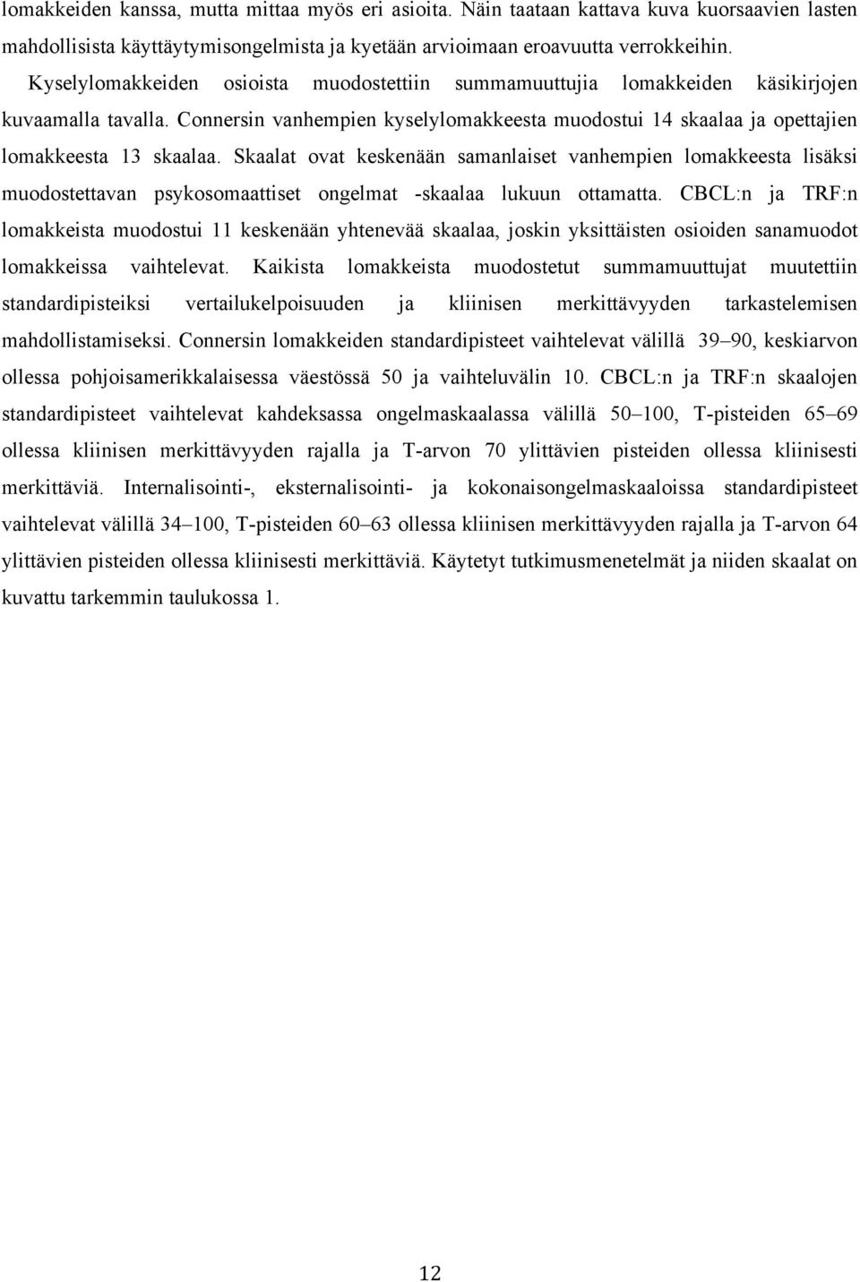 Skaalat ovat keskenään samanlaiset vanhempien lomakkeesta lisäksi muodostettavan psykosomaattiset ongelmat -skaalaa lukuun ottamatta.