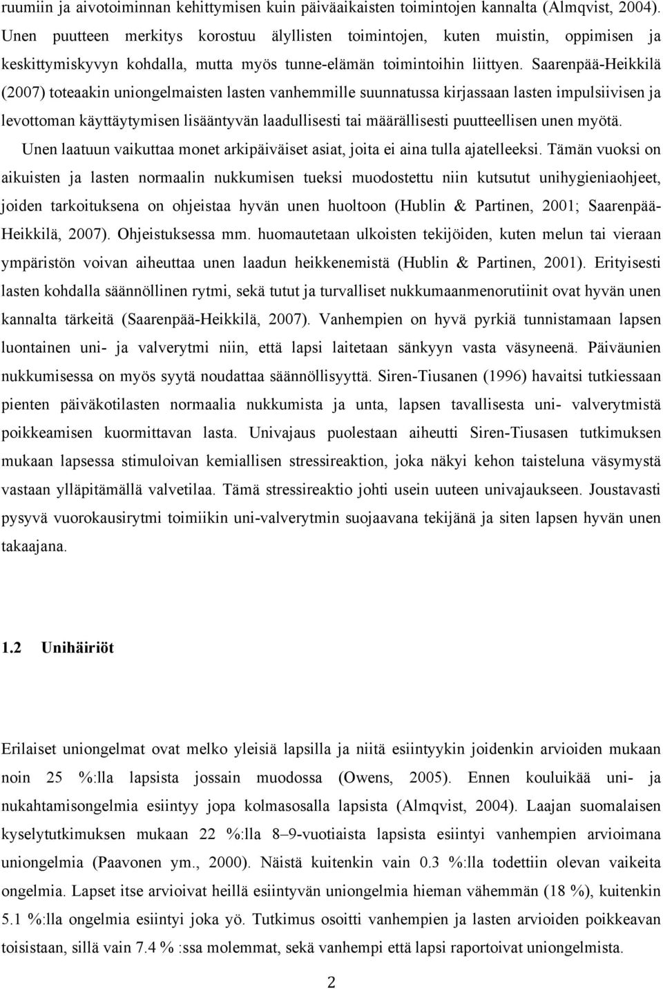 Saarenpää-Heikkilä (2007) toteaakin uniongelmaisten lasten vanhemmille suunnatussa kirjassaan lasten impulsiivisen ja levottoman käyttäytymisen lisääntyvän laadullisesti tai määrällisesti