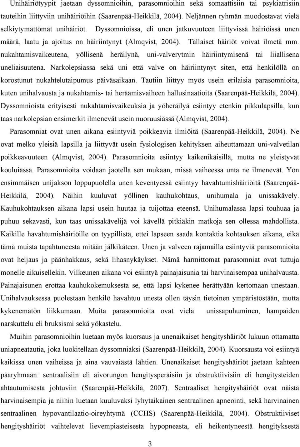 Tällaiset häiriöt voivat ilmetä mm. nukahtamisvaikeutena, yöllisenä heräilynä, uni-valverytmin häiriintymisenä tai liiallisena uneliaisuutena.