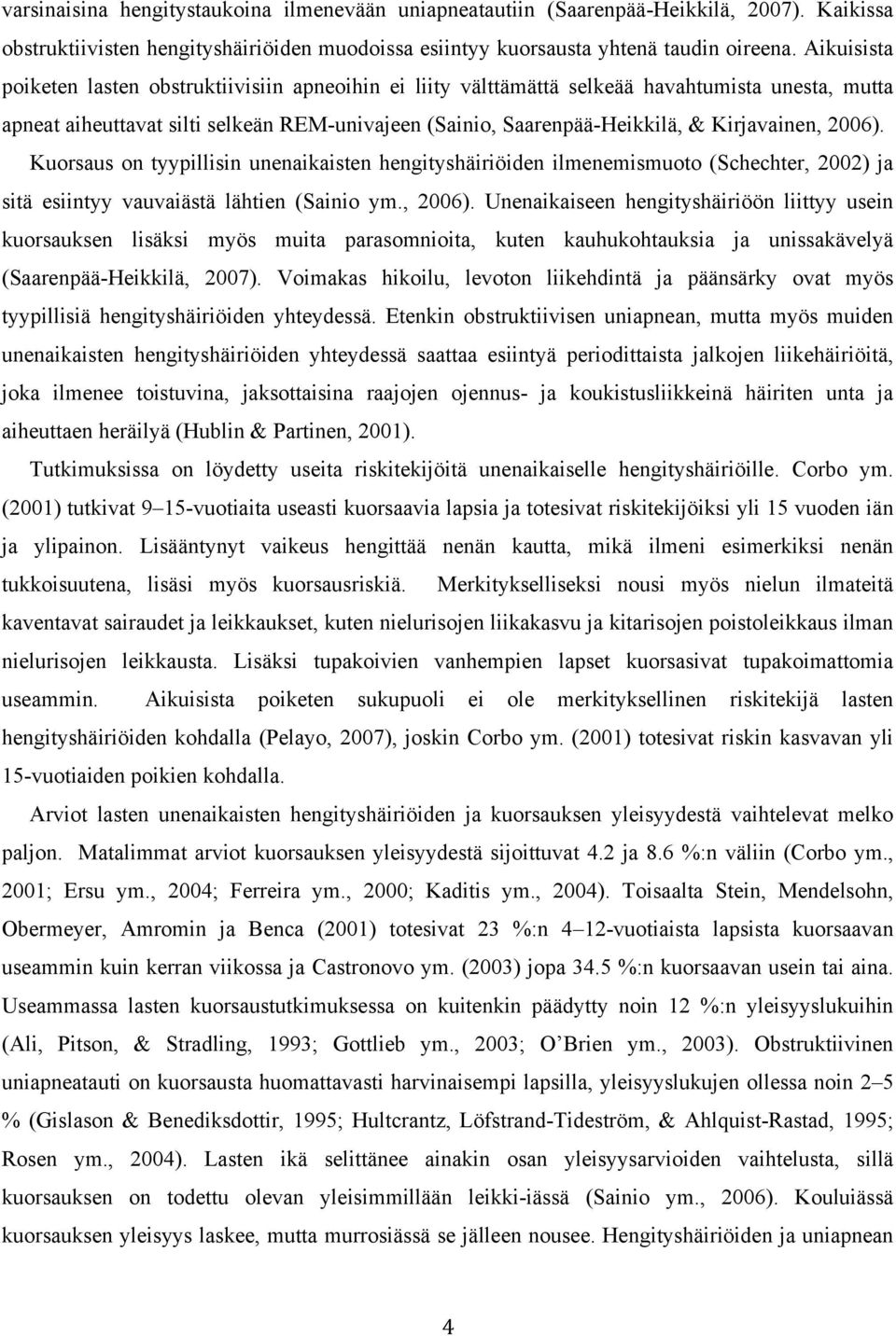 Kirjavainen, 2006). Kuorsaus on tyypillisin unenaikaisten hengityshäiriöiden ilmenemismuoto (Schechter, 2002) ja sitä esiintyy vauvaiästä lähtien (Sainio ym., 2006). Unenaikaiseen hengityshäiriöön liittyy usein kuorsauksen lisäksi myös muita parasomnioita, kuten kauhukohtauksia ja unissakävelyä (Saarenpää-Heikkilä, 2007).