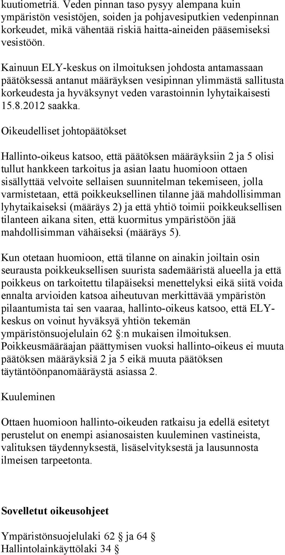 Oikeudelliset johtopäätökset Hallinto-oikeus katsoo, että päätöksen määräyksiin 2 ja 5 olisi tullut hankkeen tarkoitus ja asian laatu huomioon ottaen sisällyttää velvoite sellaisen suunnitelman