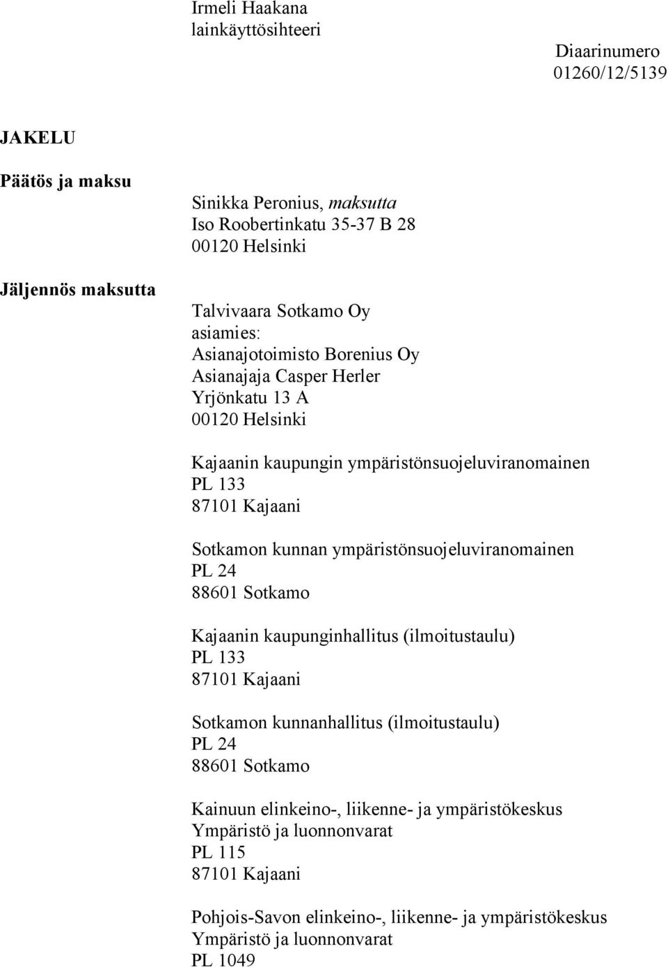 Kajaani Sotkamon kunnan ympäristönsuojeluviranomainen PL 24 88601 Sotkamo Kajaanin kaupunginhallitus (ilmoitustaulu) PL 133 87101 Kajaani Sotkamon kunnanhallitus (ilmoitustaulu) PL 24