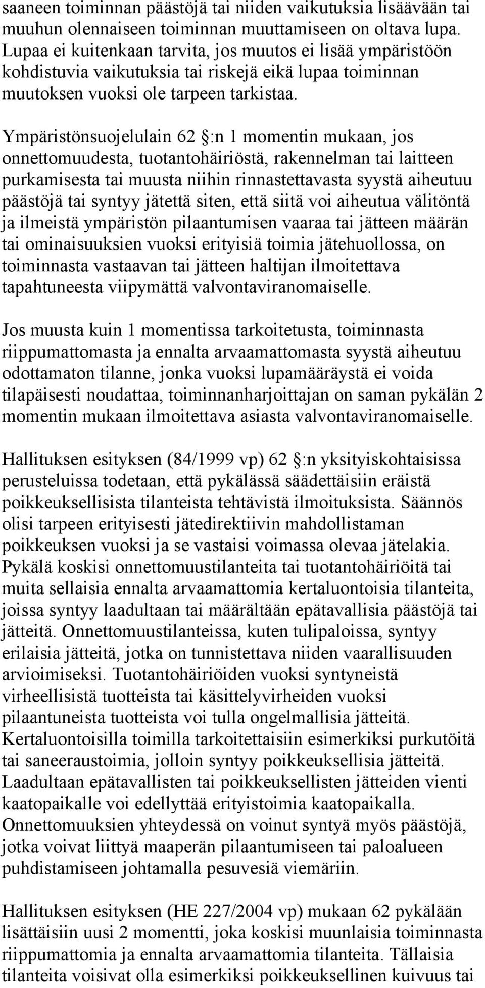 Ympäristönsuojelulain 62 :n 1 momentin mukaan, jos onnettomuudesta, tuotantohäiriöstä, rakennelman tai laitteen purkamisesta tai muusta niihin rinnastettavasta syystä aiheutuu päästöjä tai syntyy