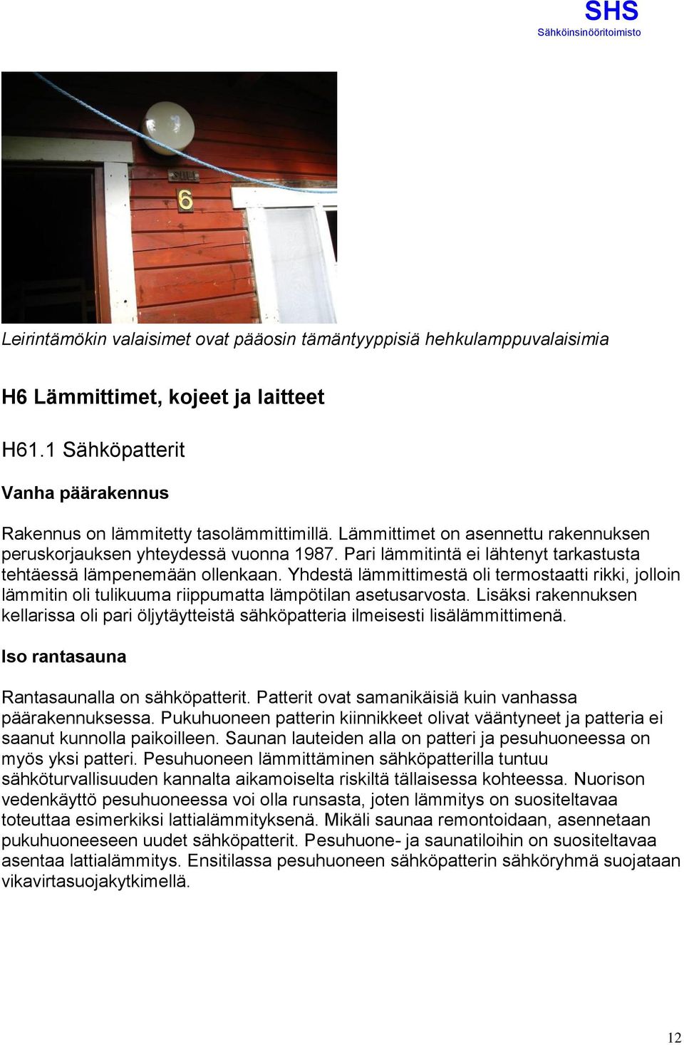 Yhdestä lämmittimestä oli termostaatti rikki, jolloin lämmitin oli tulikuuma riippumatta lämpötilan asetusarvosta.