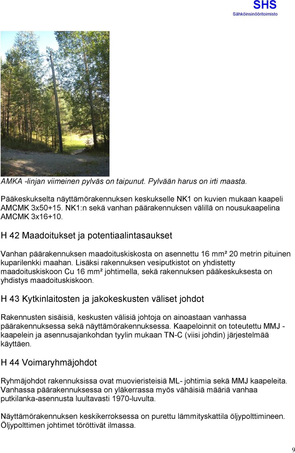 H 42 Maadoitukset ja potentiaalintasaukset Vanhan päärakennuksen maadoituskiskosta on asennettu 16 mm² 20 metrin pituinen kuparilenkki maahan.